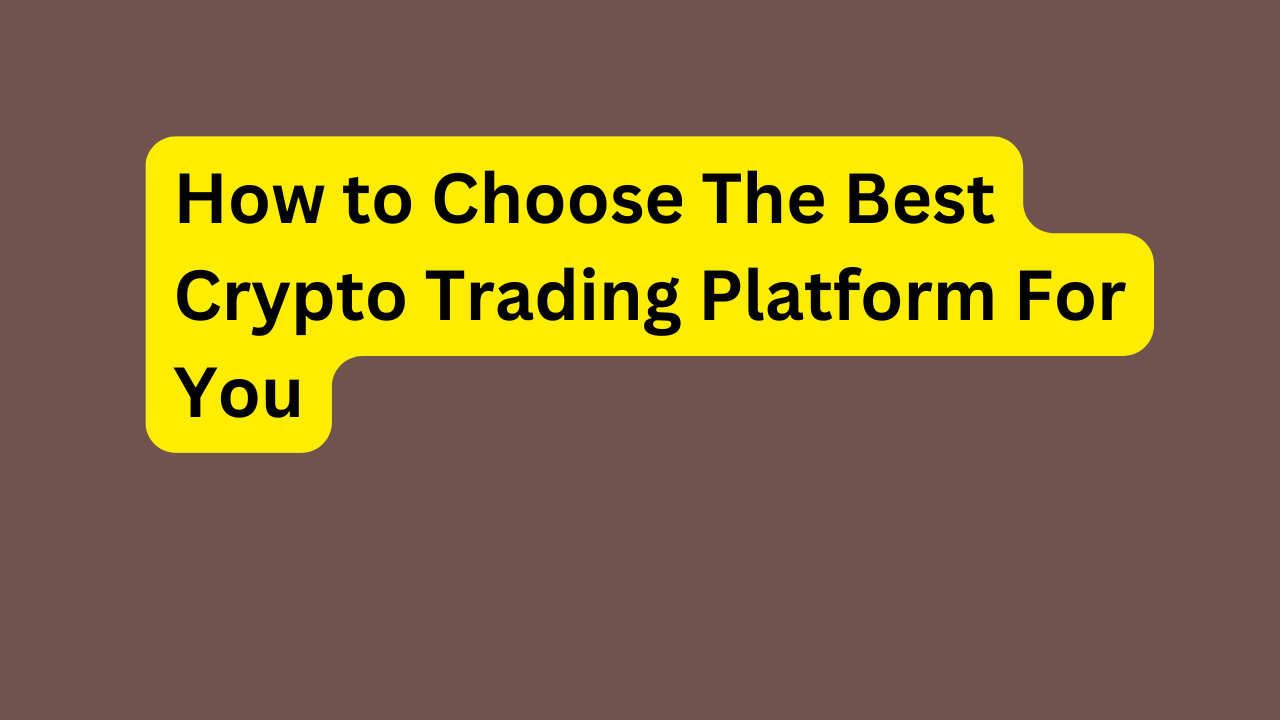 How to Choose The Best Crypto Trading Platform For You