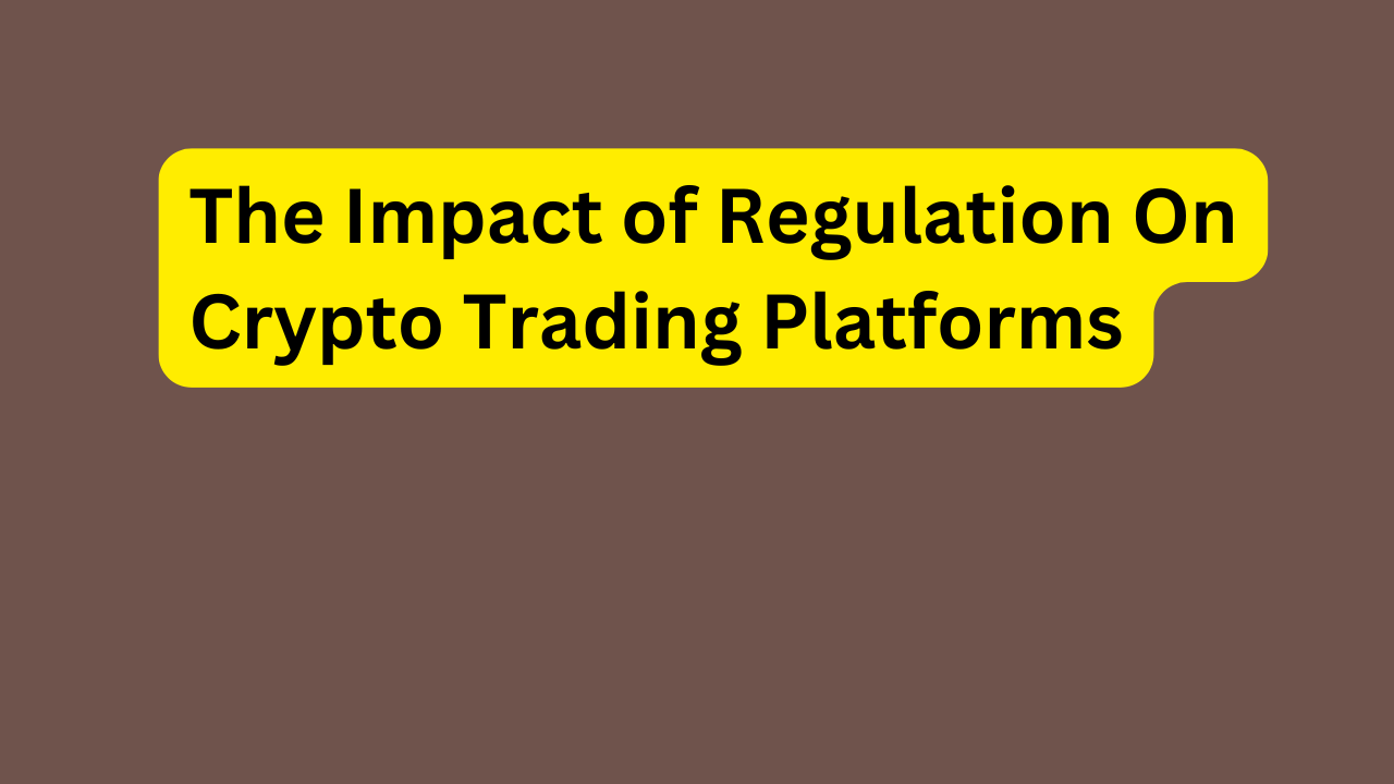 The Impact of Regulation On Crypto Trading Platforms